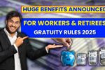 Gratuity Rules 2025 Changed! Huge Benefits Announced for Workers & Retirees
