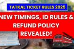 Tatkal Ticket Rules 2025: New Timings, ID Rules & Refund Policy Revealed!