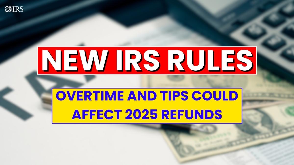 Taxpayers Alert: New IRS Rules on Overtime and Tips Could Affect 2025 Refunds