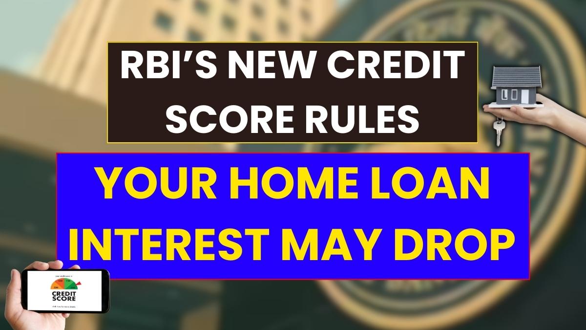 RBI’s New Credit Score Rules: Your Home Loan Interest May Drop - Know How